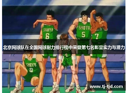 北京网球队在全国网球耐力排行榜中荣登第七名彰显实力与潜力