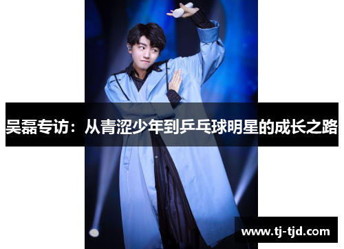 吴磊专访：从青涩少年到乒乓球明星的成长之路