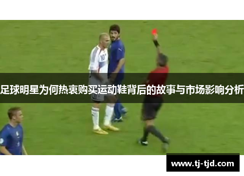 足球明星为何热衷购买运动鞋背后的故事与市场影响分析