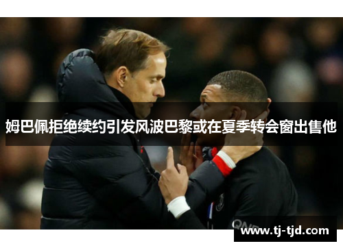 姆巴佩拒绝续约引发风波巴黎或在夏季转会窗出售他