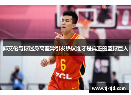郭艾伦与球迷身高差异引发热议谁才是真正的篮球巨人